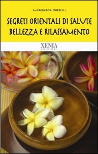 Segreti orientali di salute, bellezza e rilassamento