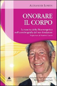 Onorare il corpo. La nascita della bioenergetica nell'autobiografia del suo fondatore