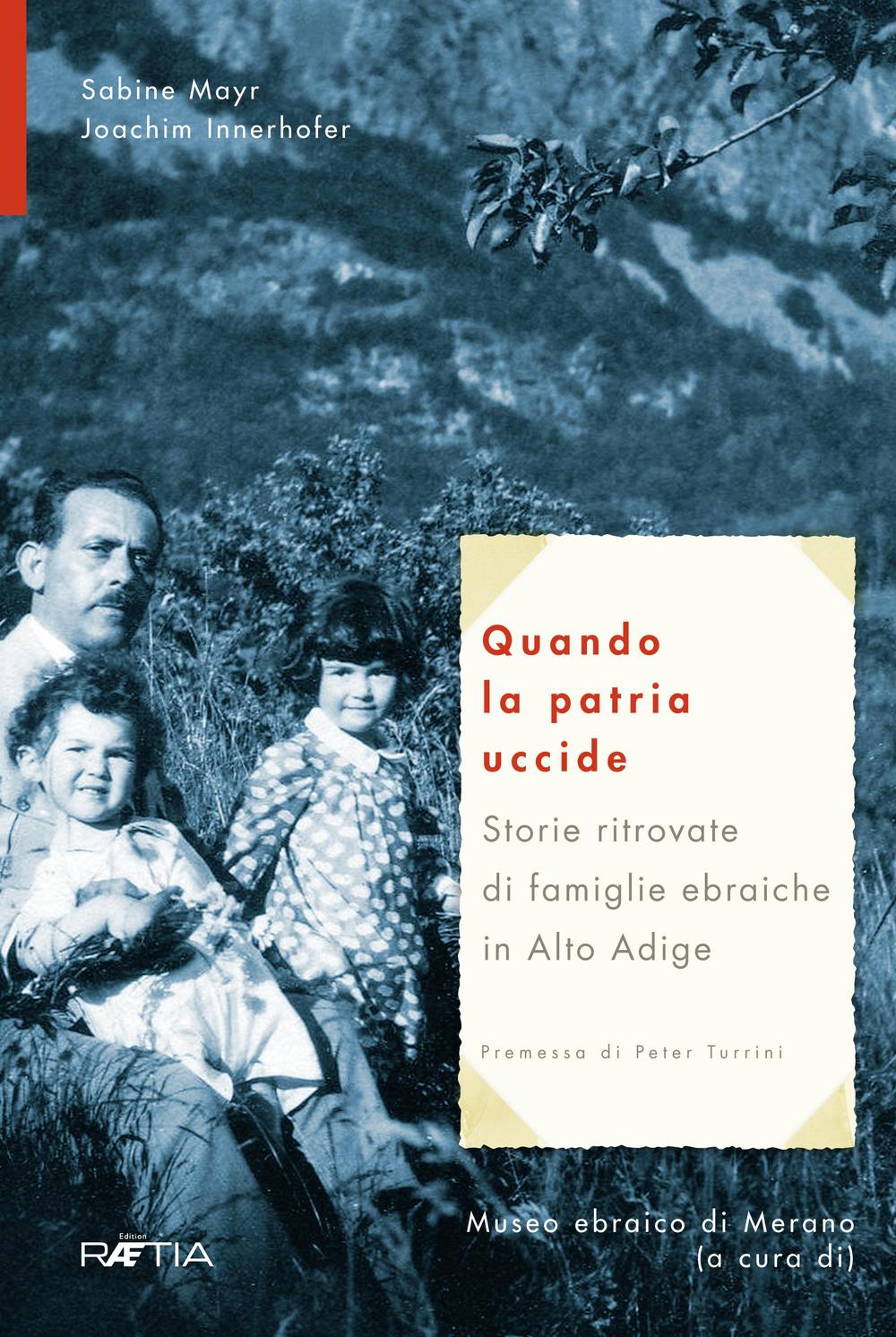 Quando la patria uccide. Storie ritrovate di famiglie ebraiche in Alto Adige