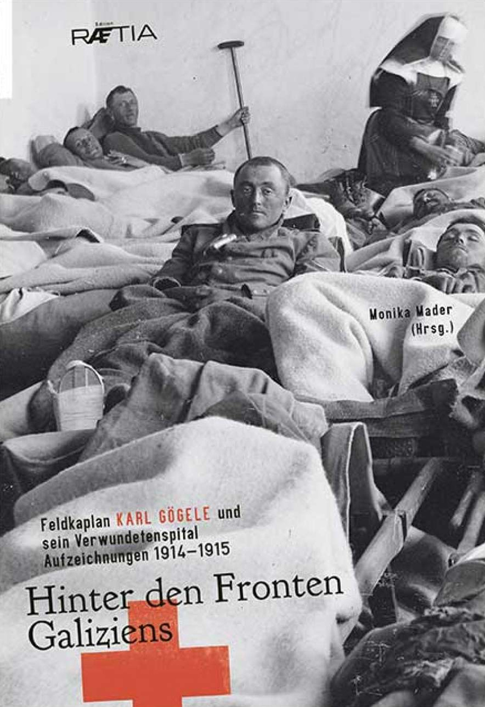 Hinter den Fronten Galiziens. Feldkaplan Karl Gögele und sein Verwundetenspital Aufzeichnungen 1914-1915