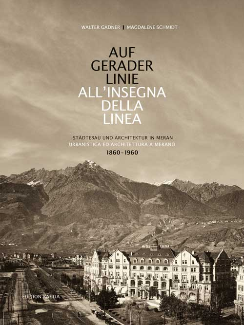 Auf gerader Linie. Städtebau und Architektur in Meran-All'insegna della linea. Urbanistica ed architettura a Merano. 1860-1960. Ediz. bilingue