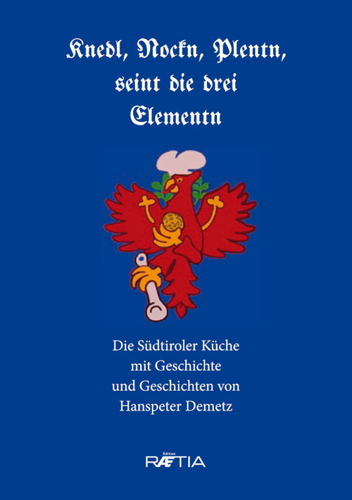 Knedl, Nockn, Plentn, seint die drei Elementn. Die Südtiroler Küche mit Geschichte und Geschichten