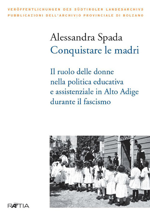 Conquistare le madri. Il ruolo delle donne nella politica educativa e assistenziale in Alto Adige durante il fascismo