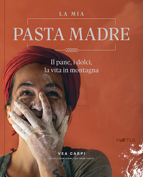 La mia pasta madre. Il pane, i dolci, la vita in montagna