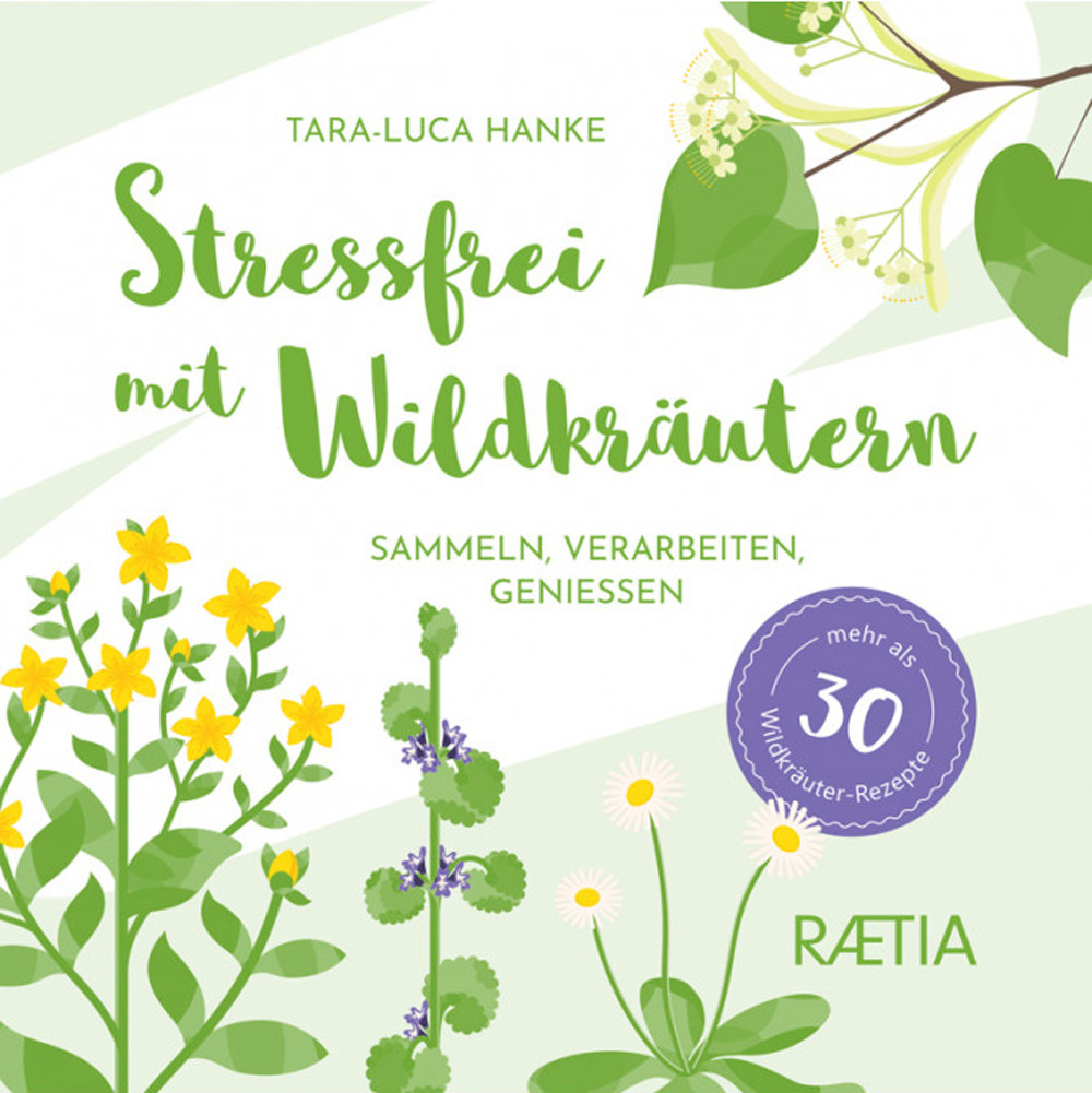 Stressfrei mit Wildkräutern. Sammeln, verarbeiten, genießen. Mehr als 30 Wildkräuter-Rezepte