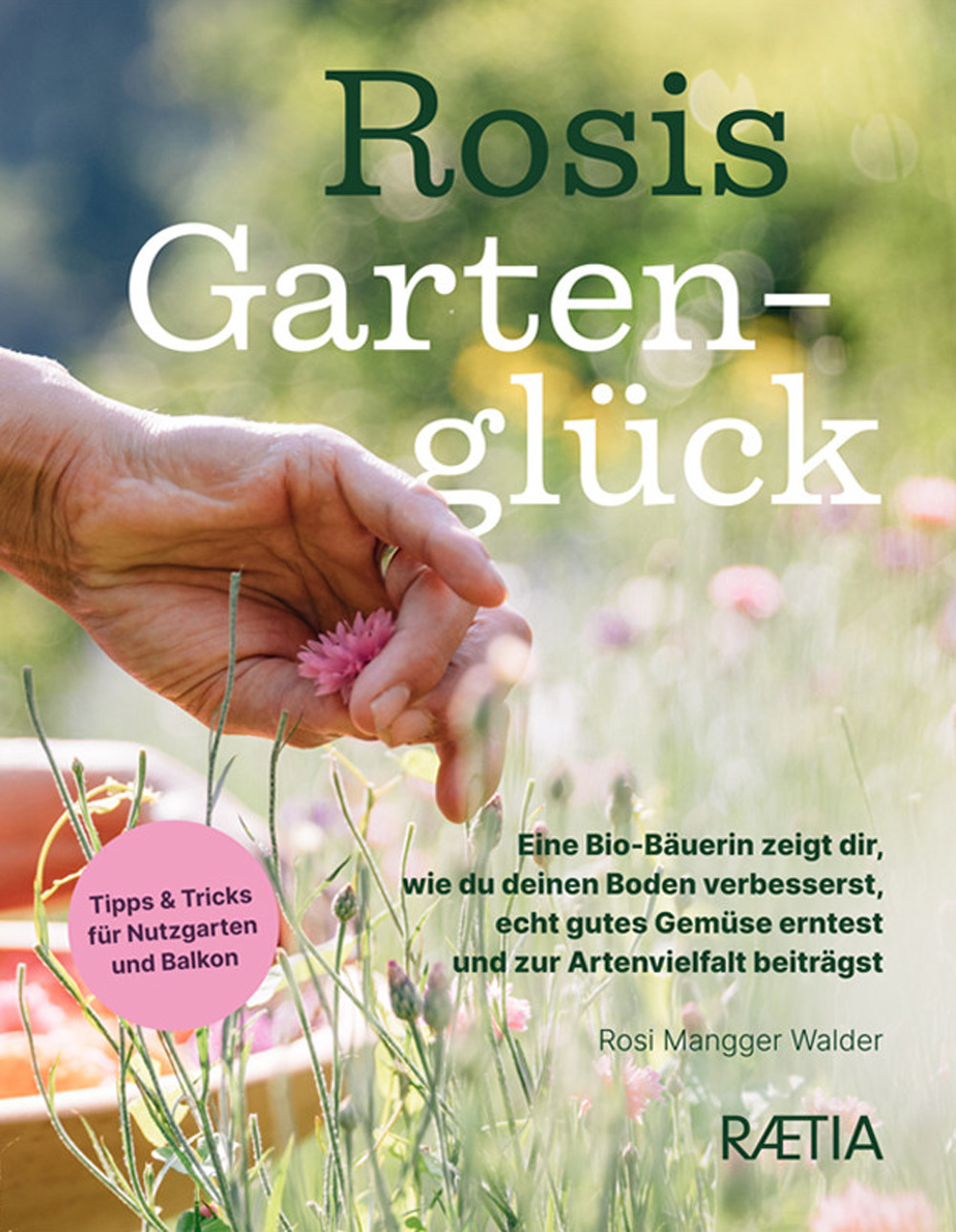 Rosis gartengluck. Eine Bio-Bäuerin zeigt dir, wie du deinen Boden verbesserst, echt gutes Gemüse erntest und zur Artenvielfalt beiträgst