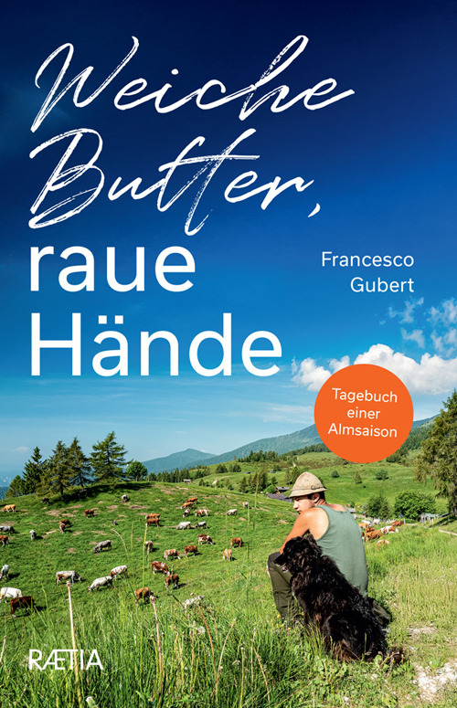 Weiche Butter, raue Hände. Tagebuch einer Almsaison