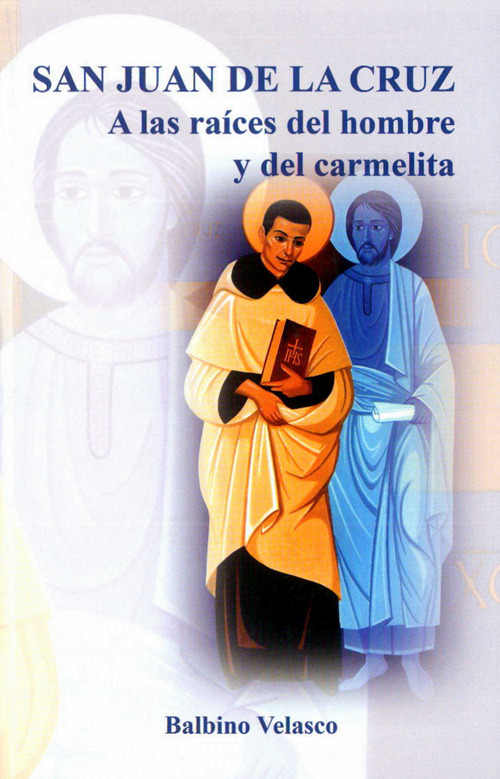 San Juan de la Cruz. A las raíces del hombre y del carmelita