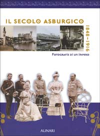 Il secolo asburgico. Un impero: tredici nazioni nell'immagine fotografica. Ediz. illustrata