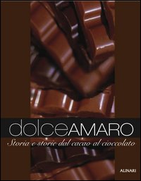 Dolceamaro. Storia e storie dal cacao al cioccolato. Ediz. illustrata