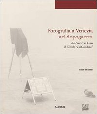 Fotografia a Venezia nel dopoguerra da Ferruccio Leiss al Circolo «La Gondola». Ediz. illustrata