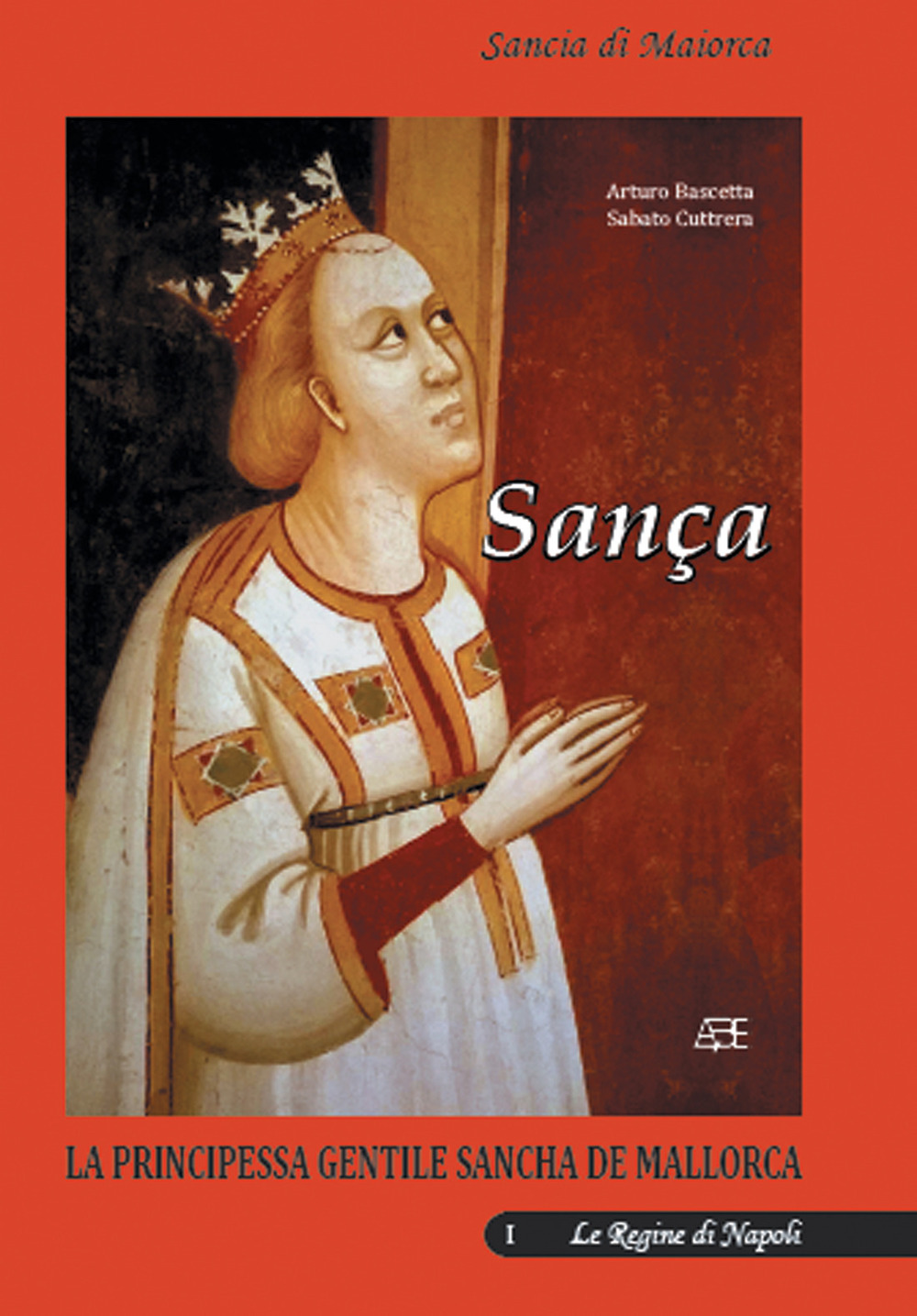 Sança. Sancia di Maiorca regina di Napoli. Vol. 1: La principessa gentile Sancha de Mallorca