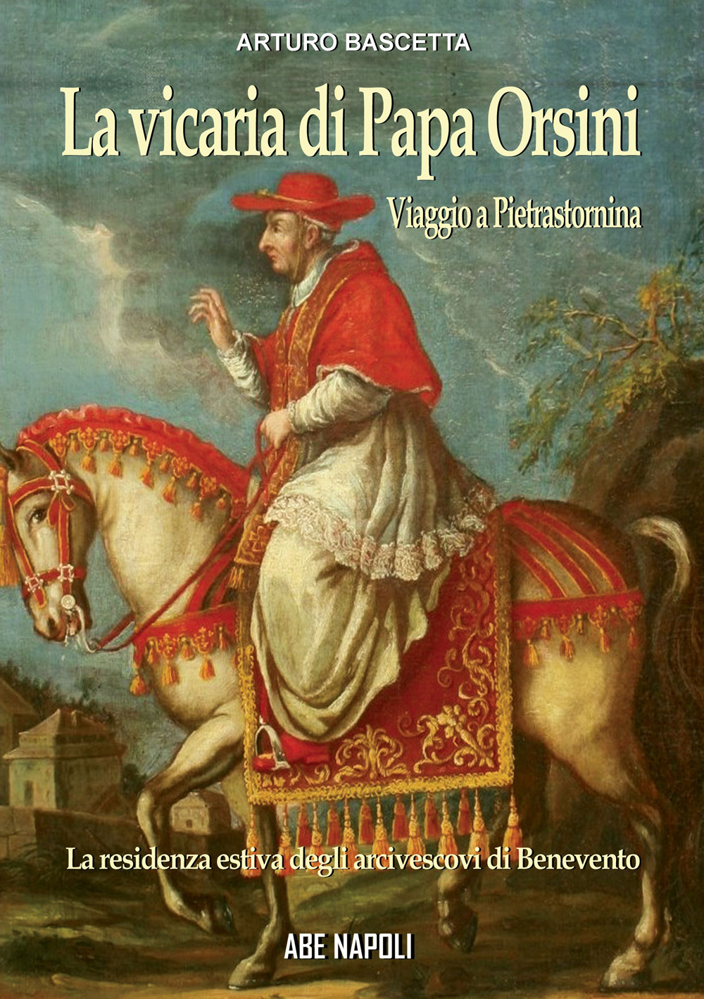 La vicaria di papa orsini: viaggio a Pietrastornina, residenza estiva degli arcivescovi di Benevento