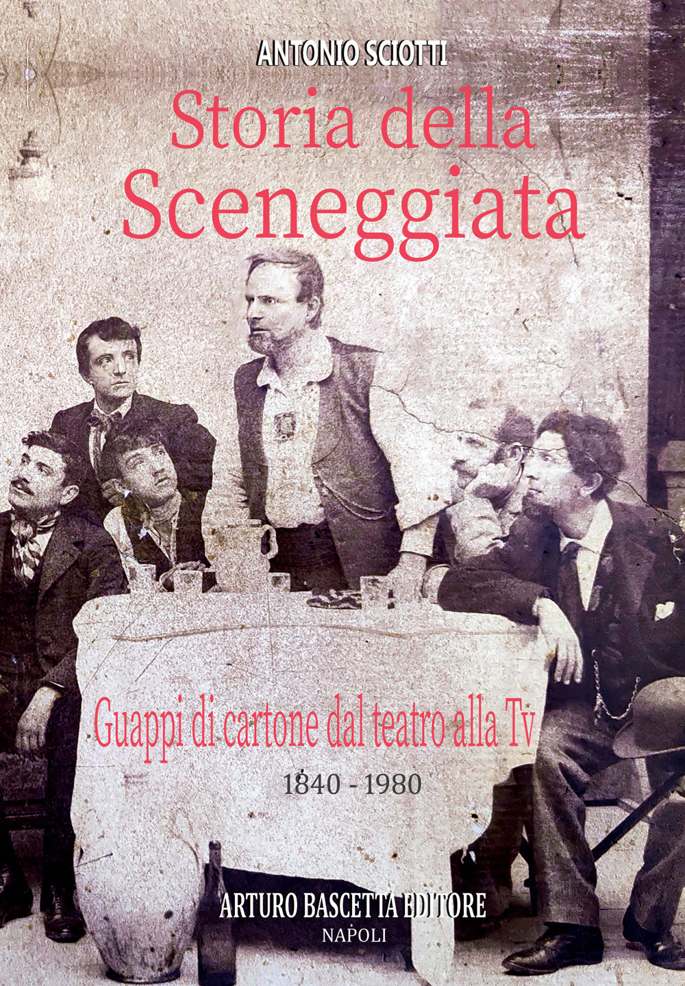 Storia della sceneggiata. Guappi di cartone dal teatro alla Tv (1840-1980). Almanacco della canzone e del teatro napoletano dal palco alla televisione nazionale