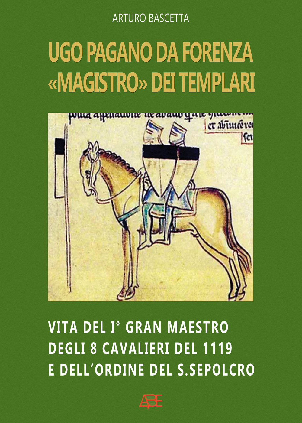 Ugo Pagano da Forenza magistro dei Templari: Vita del I° Gran maestro degli 8 Cavalieri del 1119 e dell'ordine del Santo Sepolcro