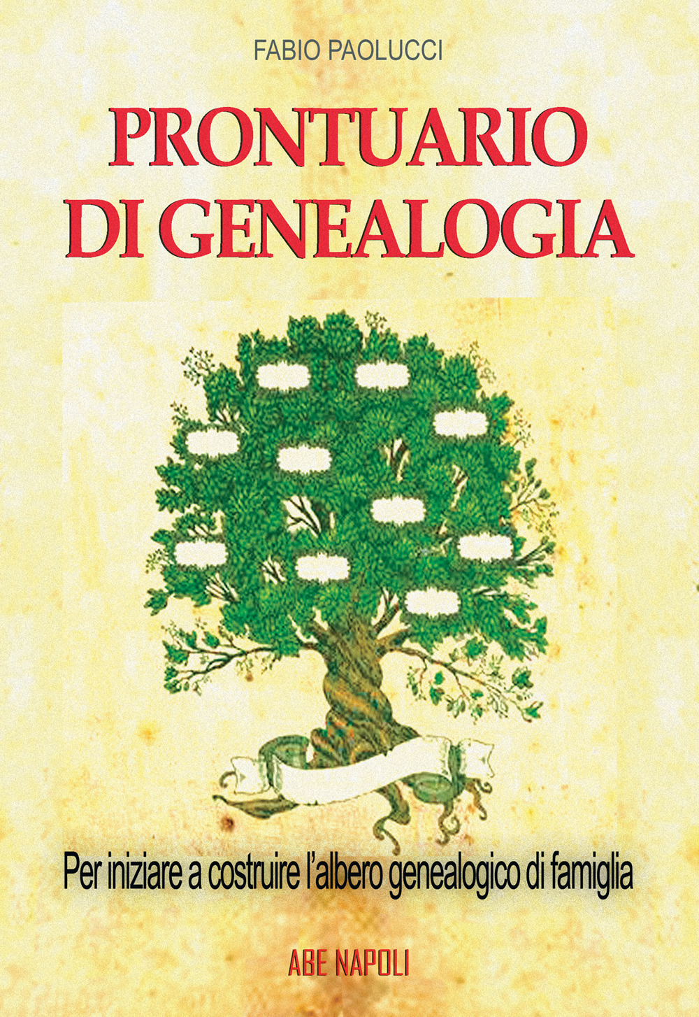 Prontuario di genealogia per iniziare a costruire l'albero genealogico di famiglia attraverso la ricerca in Archivio, Biblioteca, sui Registri Parrocchiali e Comunali