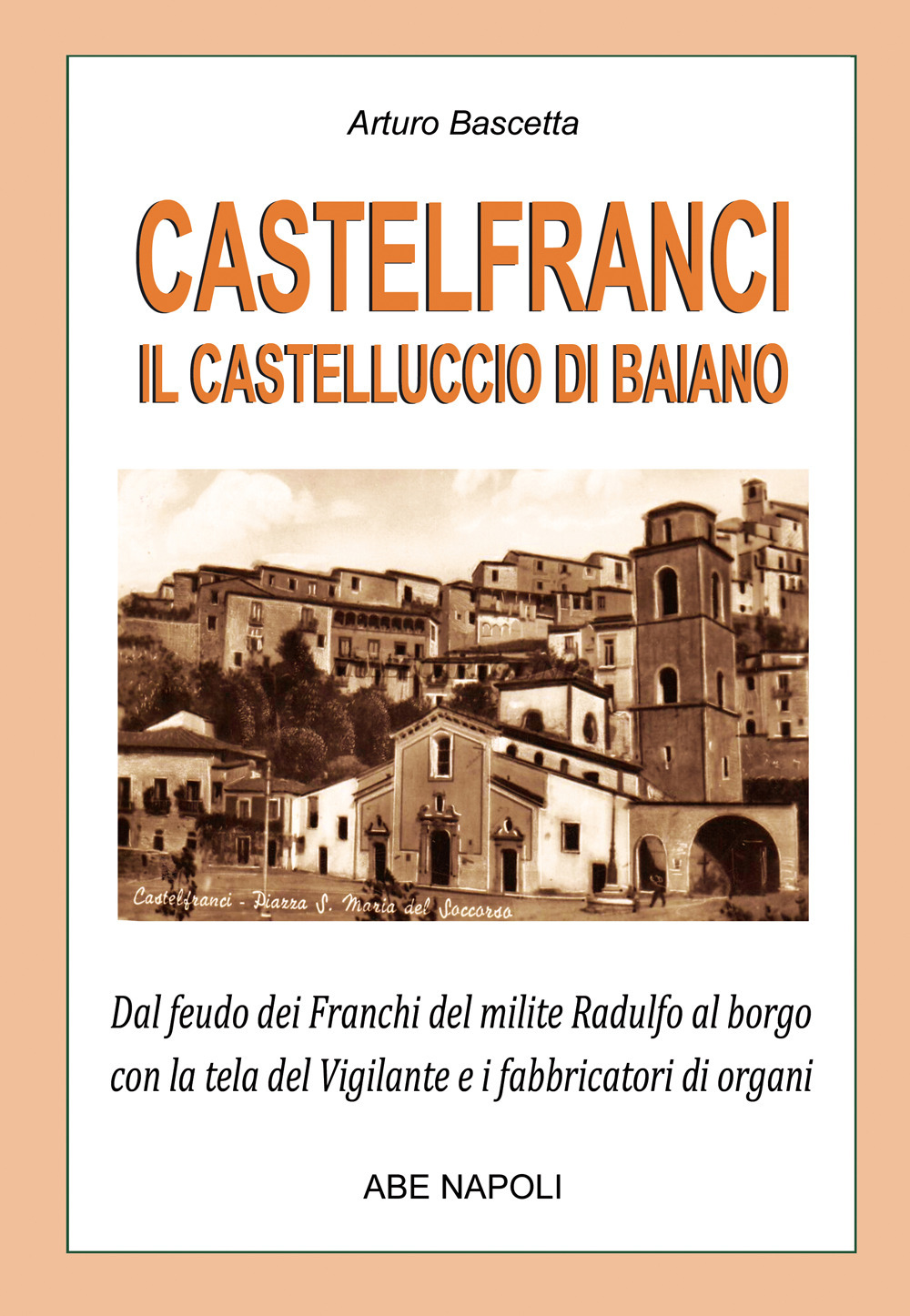 Castelfranci, il castelluccio di Baiano. Dal feudo dei franchi del milite Radulfo al borgo con la tela del Vigilante e i fabbricatori di organi