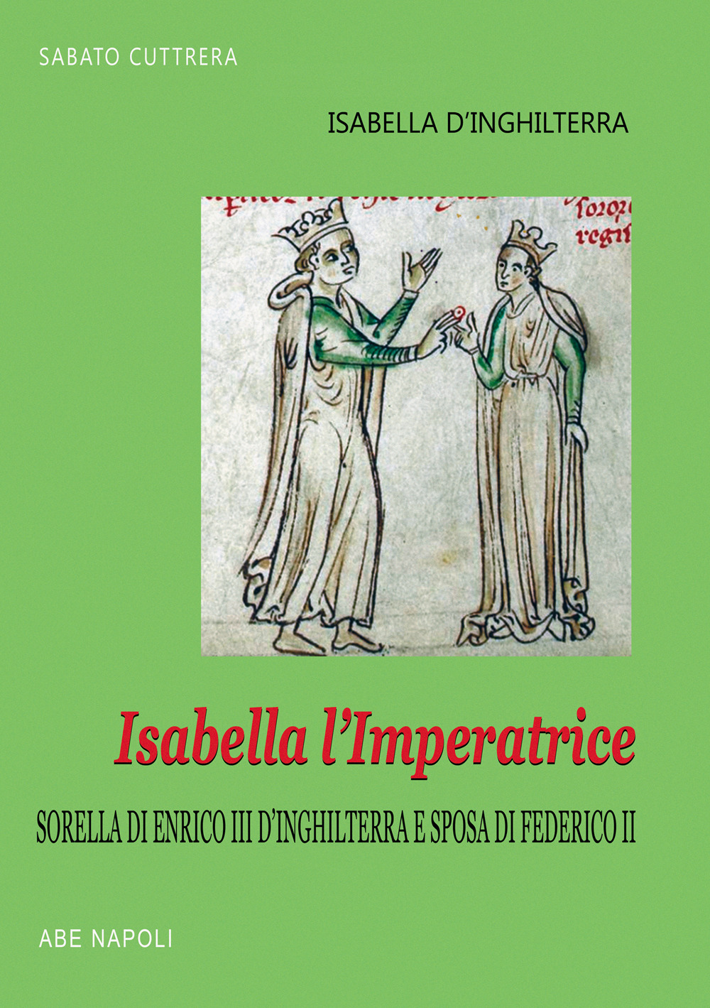 Isabella l'imperatrice: sorella di re Enrico III d'Inghilterra e sposa di Federico II di Svevia: la tradizione inglese del Natale, le nozze, la reggia, la prigionia in Puglia