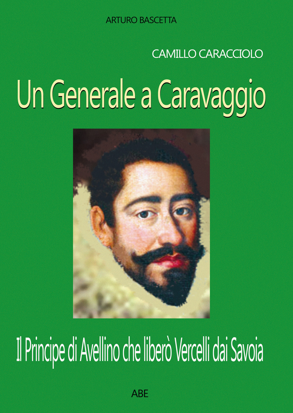 Camillo Caracciolo, un generale a Caravaggio. Il Principe di Avellino che liberò Vercelli dai Savoia in una cronaca inedita del Seicento