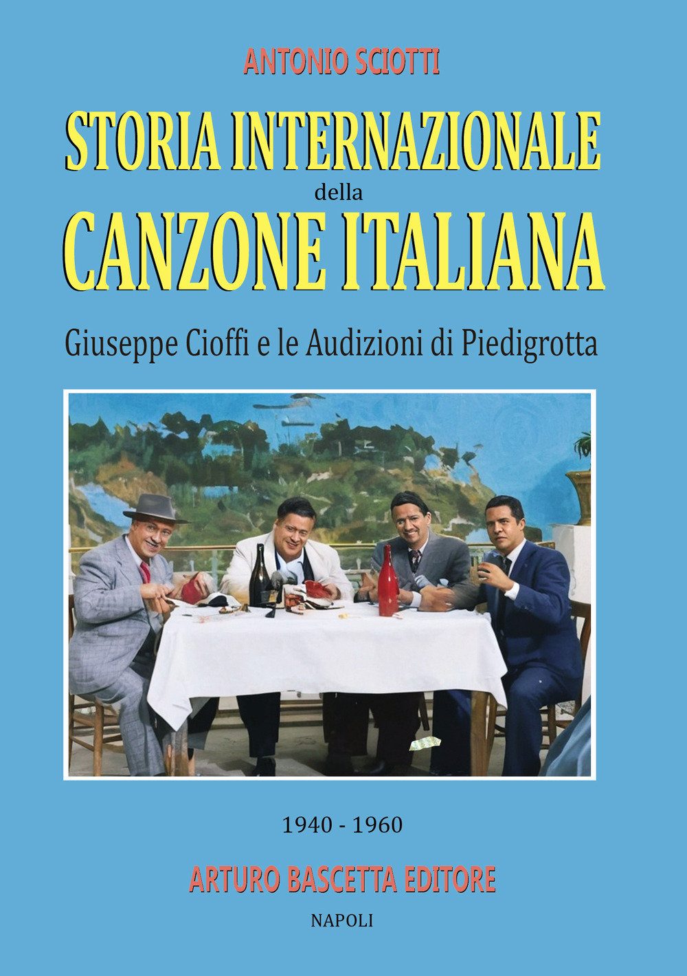 Storia internazionale della canzone italiana: Giuseppe Cioffi e le audizioni di Piedigrotta (1940-1960): raccolta di testimonianze e documenti di prima mano