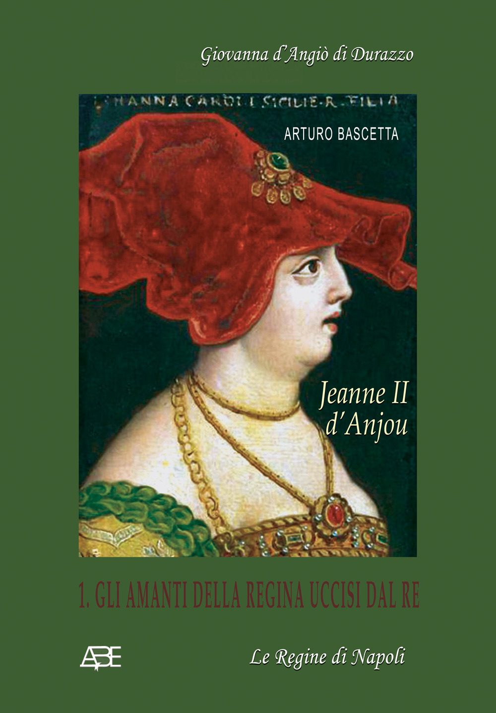 Jeanne II d'Anjou. Giovanna d'Angiò di Durazzo. Vol. 1: Gli amanti della regina uccisi dal re