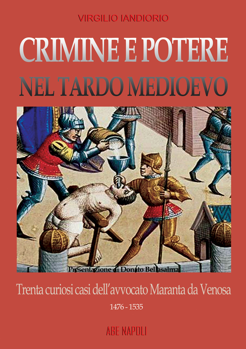 Crimine e potere nel Tardo Medioevo. Trenta curiosi casi nazionali dell'avvocato Maranta da Venosa 1476-1535
