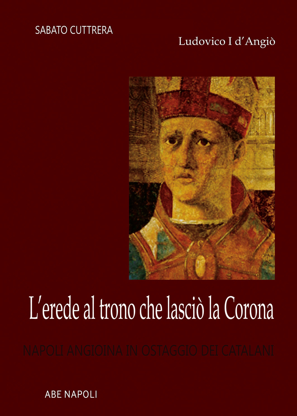 Ludovico I D'Angiò, l'erede al trono che lasciò la corona: Napoli angioina in ostaggio dei catalani