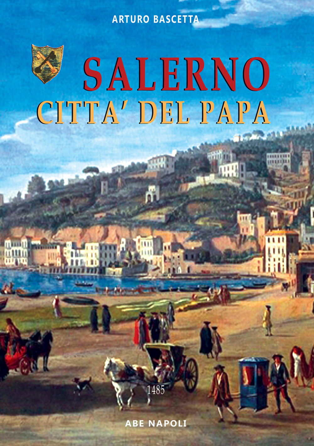 Salerno città del papa. L'urbe nello stato della chiesa governata da Lucrezia Borgia e Alfonso d'Aragona sposi