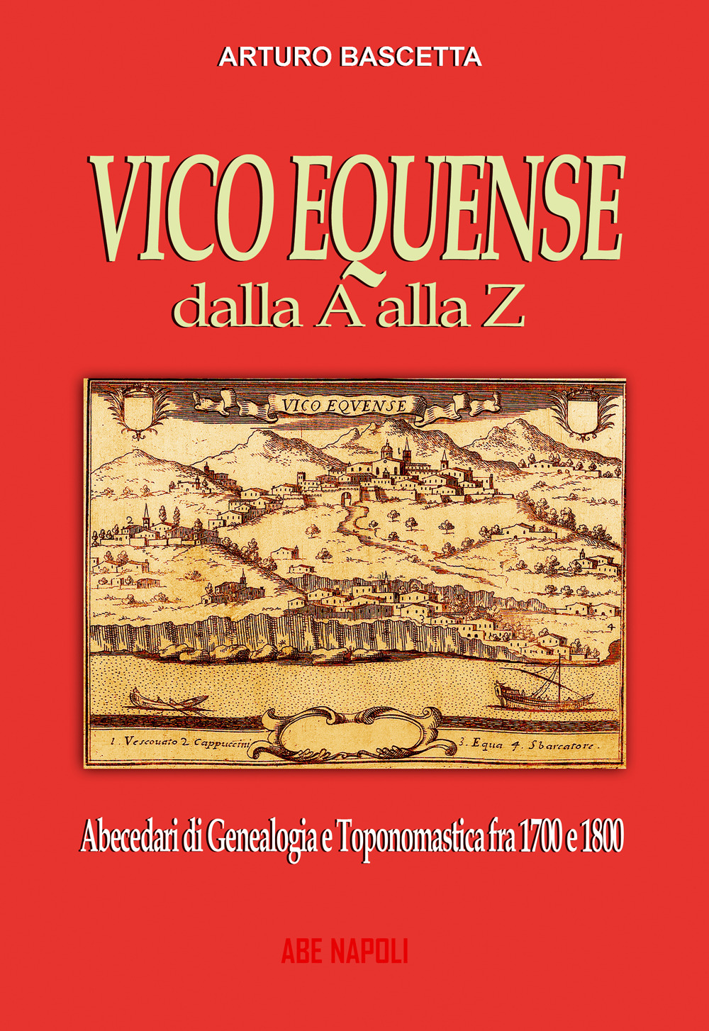 Vico Equense dalla A alla Z: Abecedari di genealogia e toponomastica con tutti i nomi degli abitanti dal 1700 al 1900 del comune della Costiera Sorrentina di Sorrento (Na)