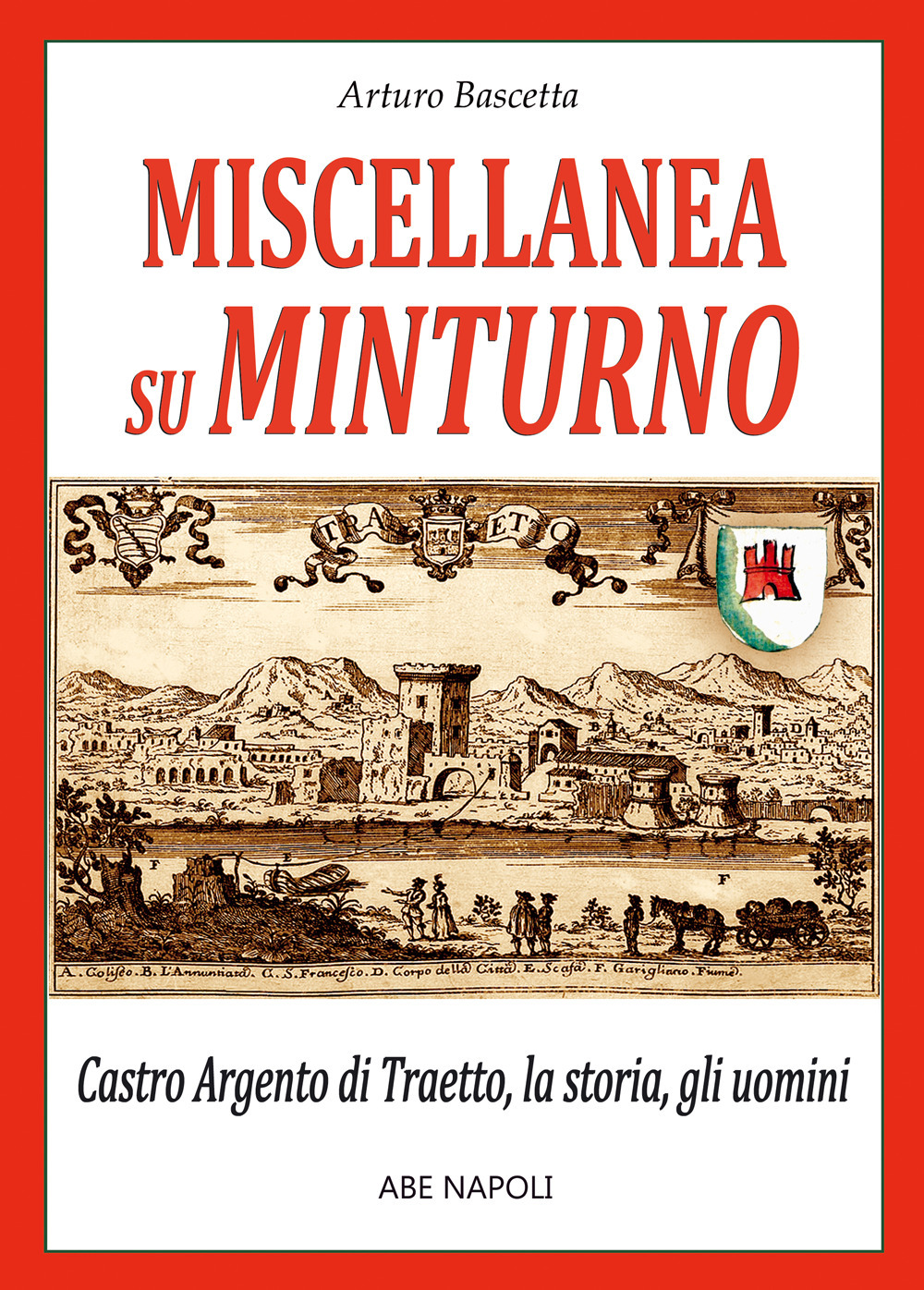 Miscellanea su Minturno: Castro Argento di Taetto, la storia, gli uomini dell'antica città di Traietto in Regno di Napoli