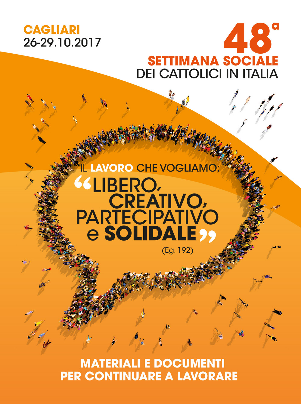 Il lavoro che vogliamo:«libero, creativo, partecipativo e solidale» (Eg. 192). Materiali e documenti per continuare a lavorare. Atti della 48ª Settimana Sociale dei Cattolici Italiani (Cagliari, 26-29 ottobre 2017)