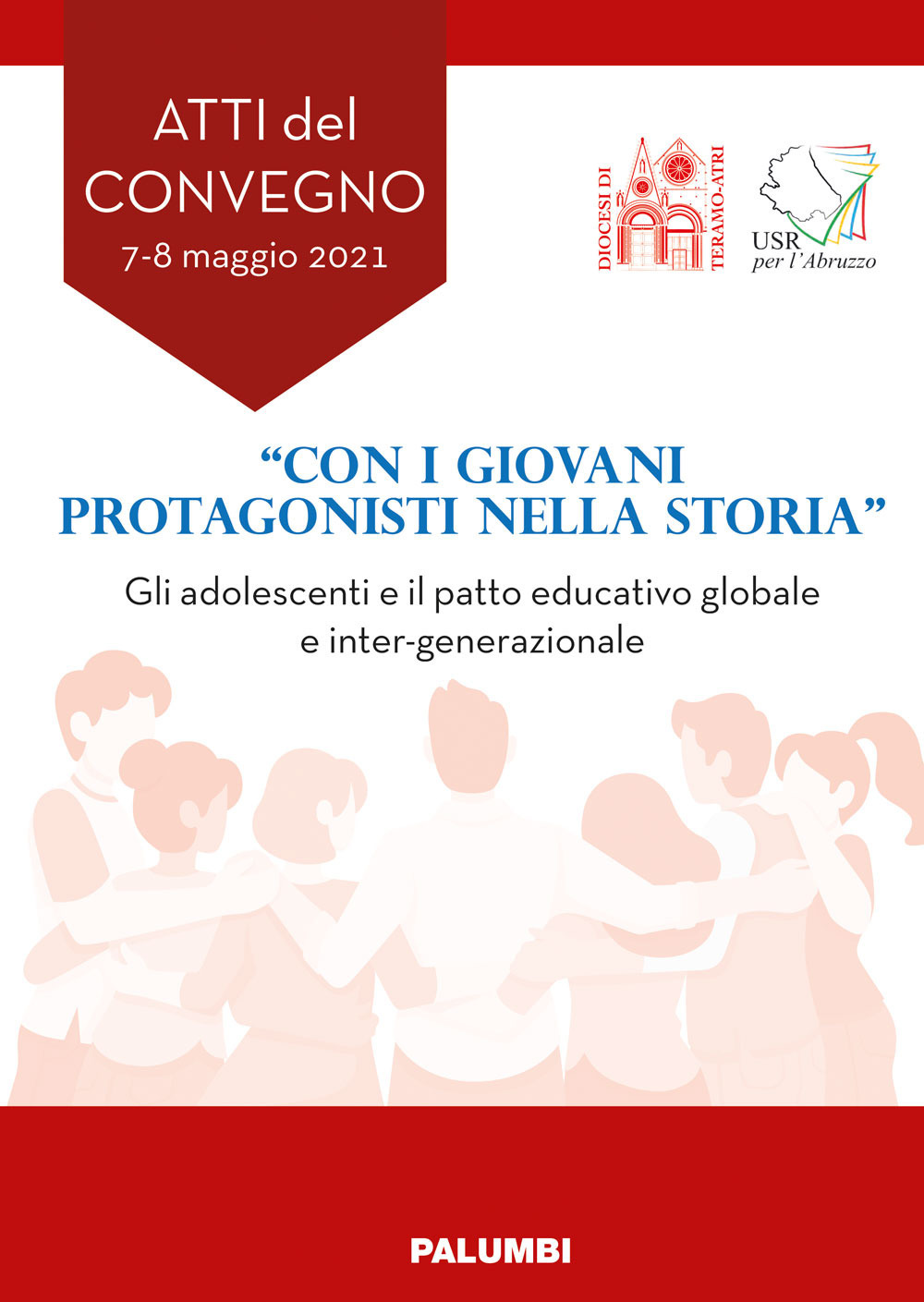 «Con i giovani protagonisti nella storia». Gli adolescenti e il patto educativo globale e inter-generazionale. Atti del Convegno
