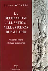 La decorazione all'antica nella Vicenza di Palladio. Alessandro Vittoria in Palazzo Bissari-Arnaldi