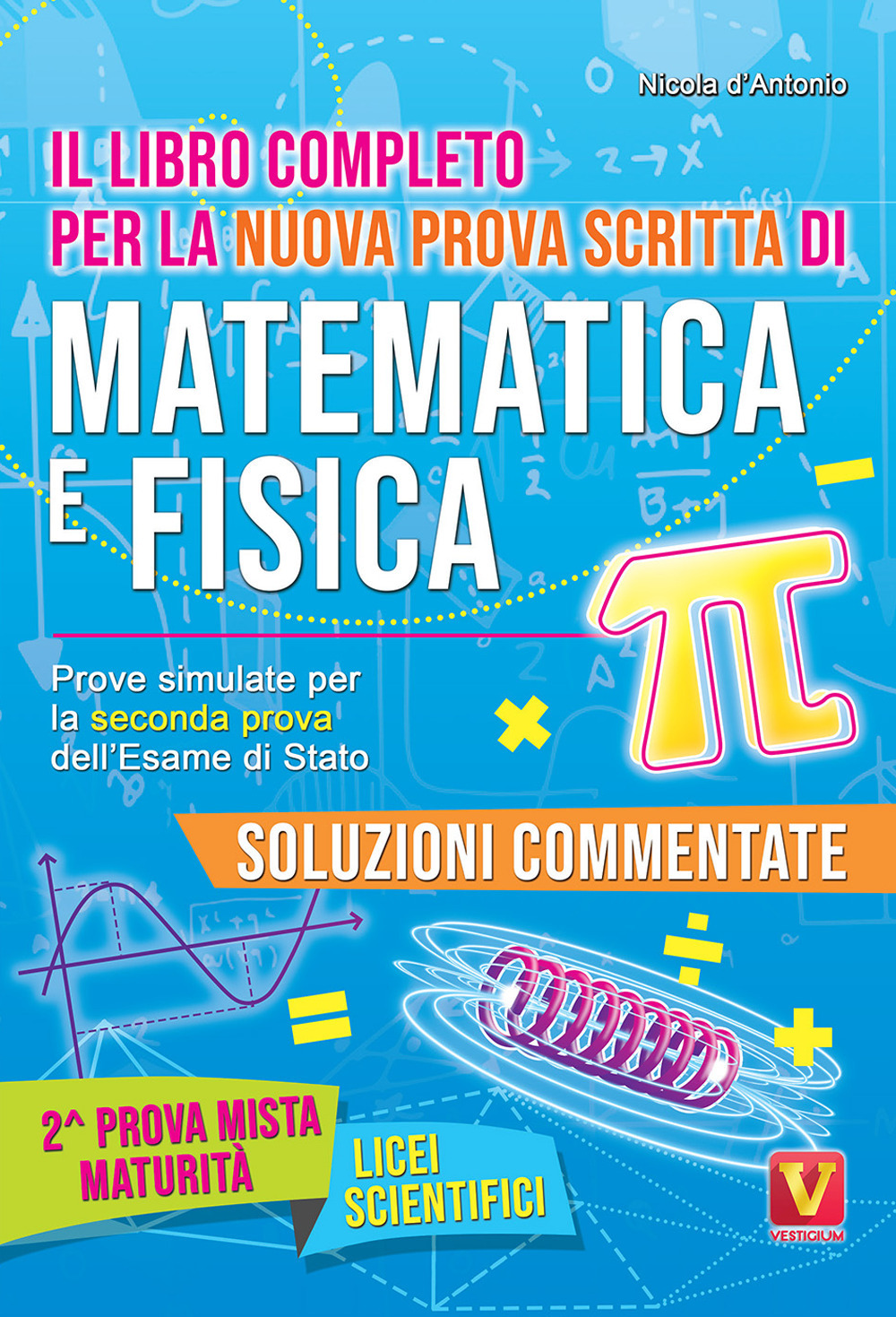 Il libro completo per la nuova prova scritta di matematica e fisica. Prove  simulate per la seconda prova dell'esame di Stato. Per il Liceo scientifico  di D'Antonio Nicola - Bookdealer