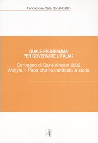 Quale programma per governare l'Italia? Karol Wojtyla, il Papa che ha cambiato la storia. Atti del Convegno (Saint-Vincent, 7-9 ottobre 2005)