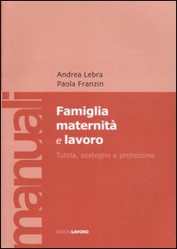 Famiglia maternità e lavoro. Tutela, sostegno e protezione