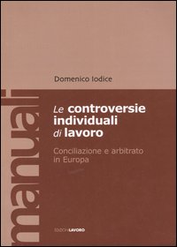 Le controversie individuali di lavoro. Conciliazione e arbitrato in Europa