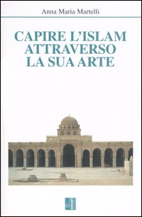 Capire l'Islam attraverso la sua arte. Ediz. illustrata