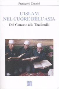 L'Islam nel cuore dell'Asia. Dal Caucaso alla Thailandia