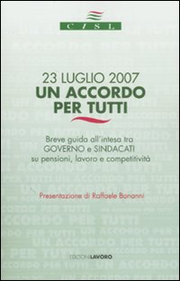 Ventitre luglio 2007. Un accordo per tutti. Breve guida all'intesa tra governo e sindacati su pensioni, lavoro e competitività