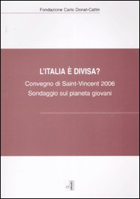 L'Italia è divisa? Sondaggio sul pianeta giovani. Atti del Convegno (Saint-Vincent, 14-15 ottobre 2006)