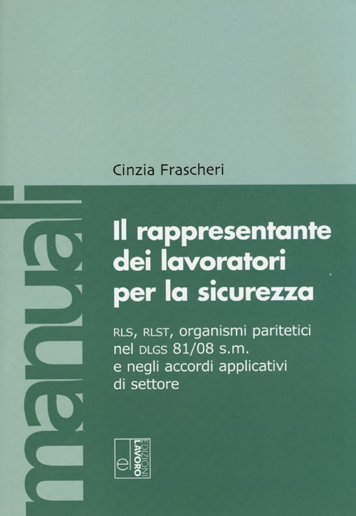 Il rappresentante dei lavoratori per la sicurezza. RLS, RLST, organismi paritetici nel Dlgs 81/08 e negli accordi applicativi di settore. Con CD-ROM