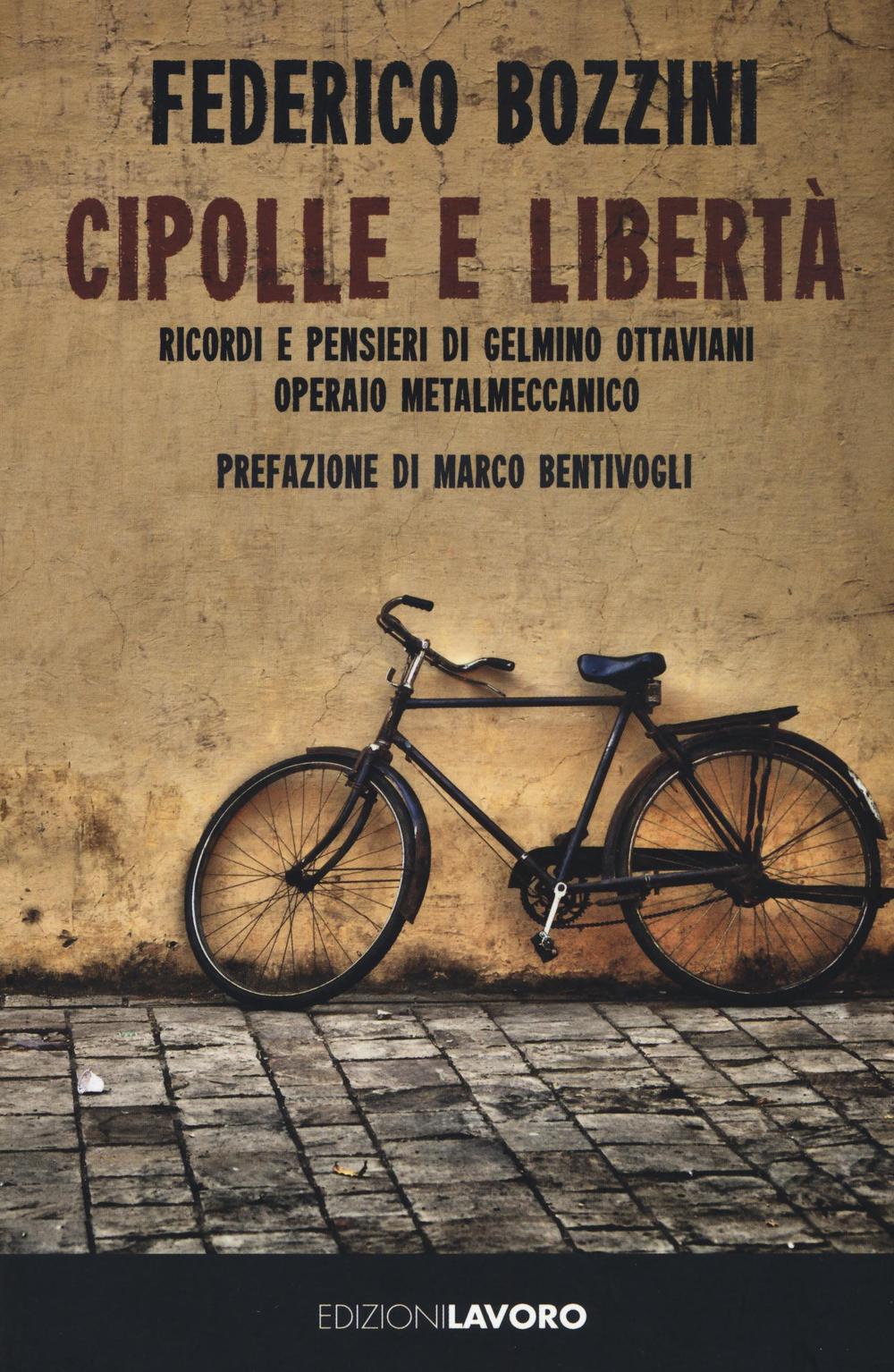 Cipolle e libertà. Ricordi e pensieri di Gelmino Ottaviani operaio metalmeccanico