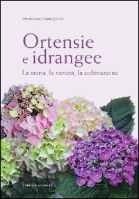 Ortensie e idrangee. La storia, le varietà, la coltivazione. Ediz. illustrata