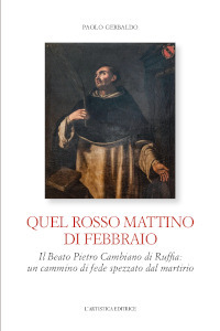 Quel rosso mattino di febbraio. Il Beato Pietro Cambiano di Ruffia: un cammino di fede spezzato dal martirio