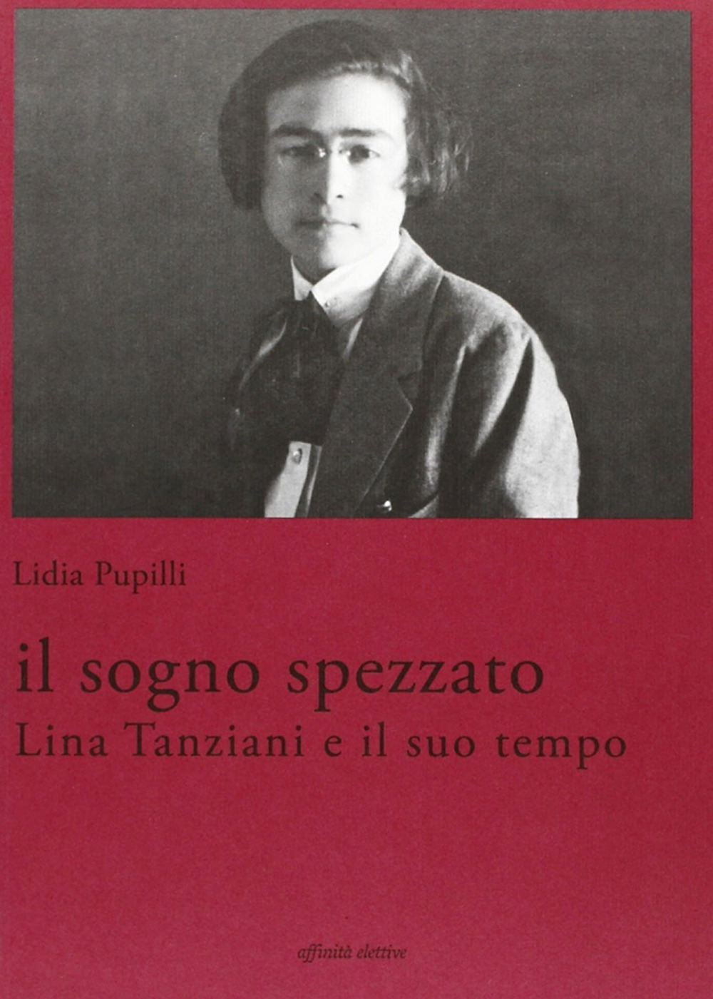 Il sogno spezzato. Lina Tanziani e il suo tempo