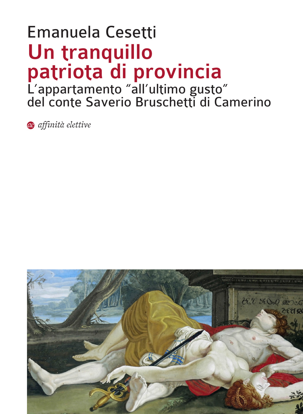 Un tranquillo patriota di provincia. L'appartamento «all'ultimo gusto» del conte Saverio Bruschetti di Camerino. Ediz. illustrata