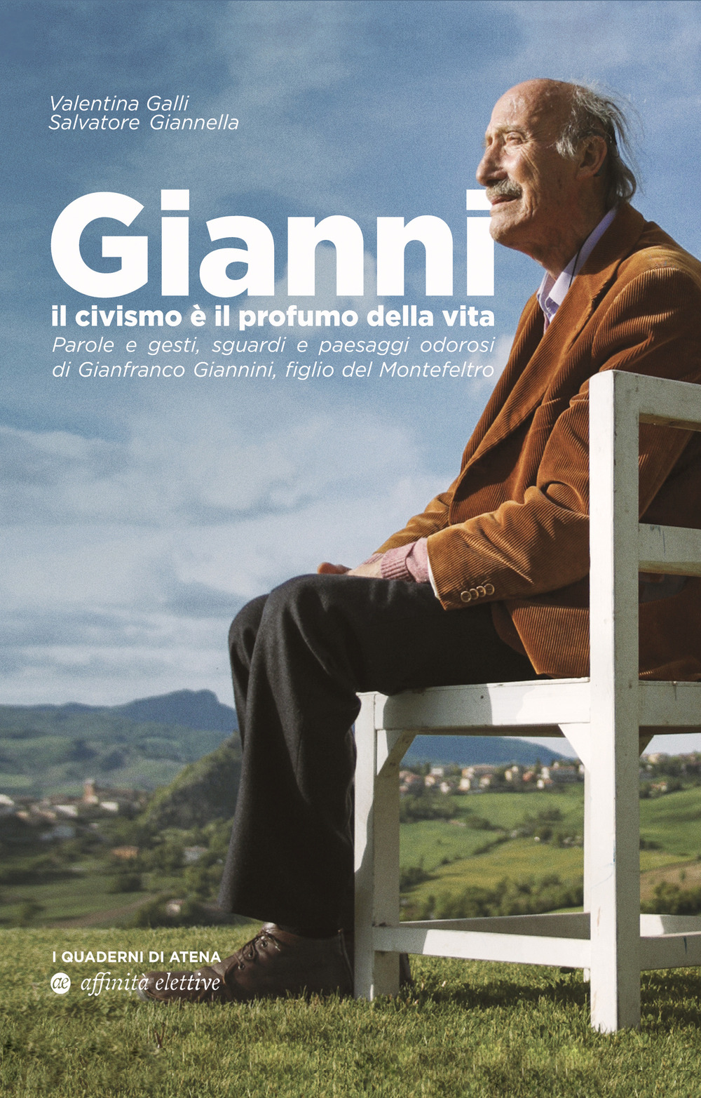 Gianni, il civismo è il profumo della vita. Parole e gesti, sguardi e paesaggi odorosi di Gianfranco Giannini, figlio del Montefeltro