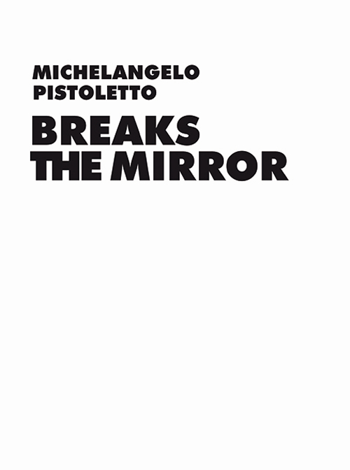 Michelangelo Pistoletto. Breaks the Mirror. Ediz. illustrata