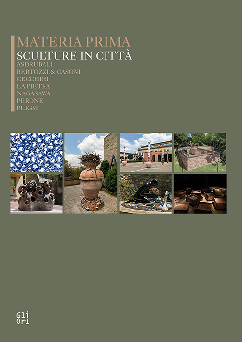 Materia prima sculture in città. Asdrubali, Bertozzi&Casoni, Cecchini, La Pietra, Nagasawa, Perone, Plessi. Ediz. illustrata